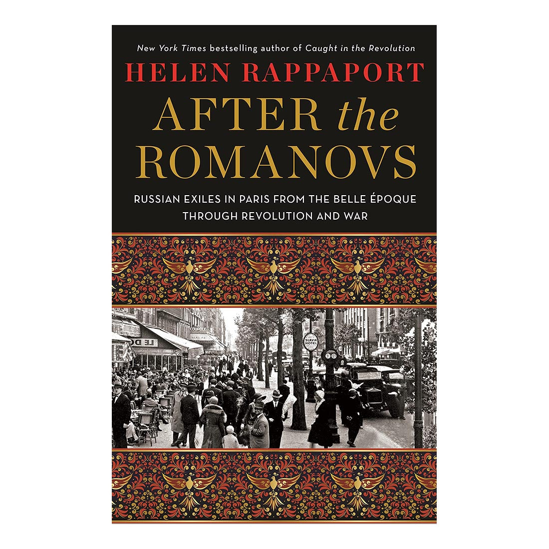 After the Romanovs: Russian Exiles in Paris from the Belle Epoque Through Revolution and War