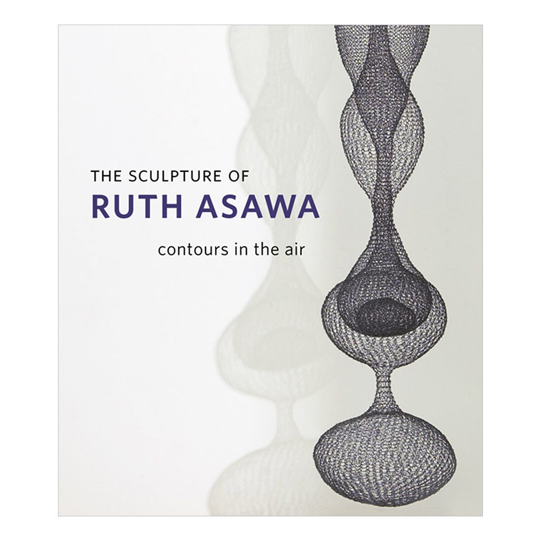 The Sculpture of Ruth Asawa: Contours in the Air (HC)